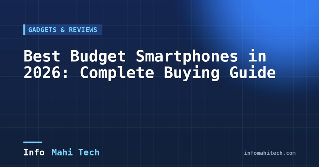 Best Budget Smartphones in 2026: Complete Buying Guide — Mahi Info Tech