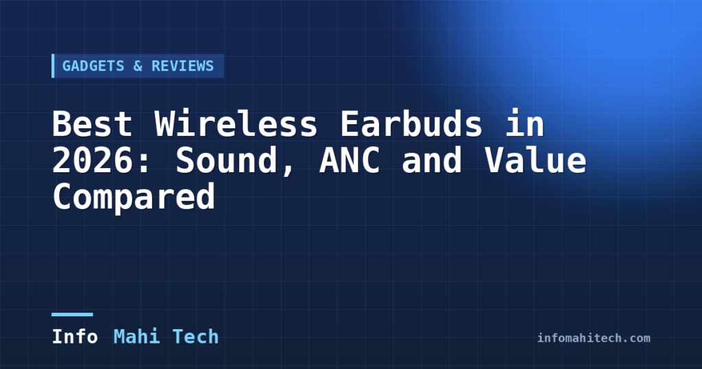 Best Wireless Earbuds in 2026: Sound, ANC and Value Compared — Mahi Info Tech