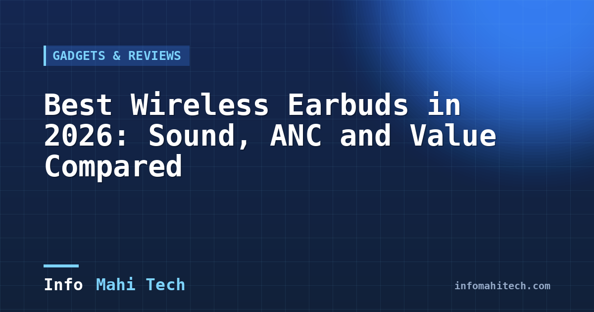 Best Wireless Earbuds in 2026: Sound, ANC and Value Compared — Mahi Info Tech