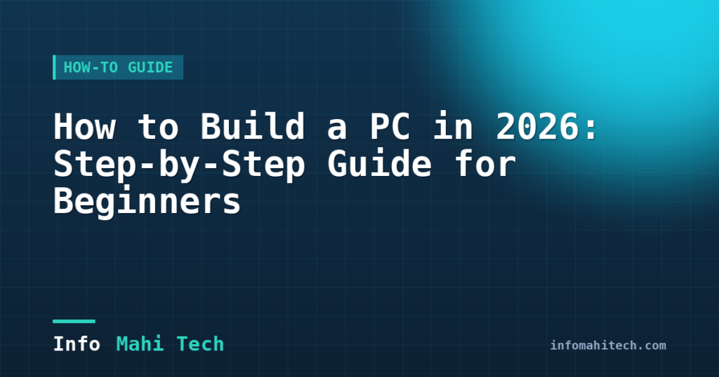 How to Build a PC in 2026: Step-by-Step Guide for Beginners — Mahi Info Tech