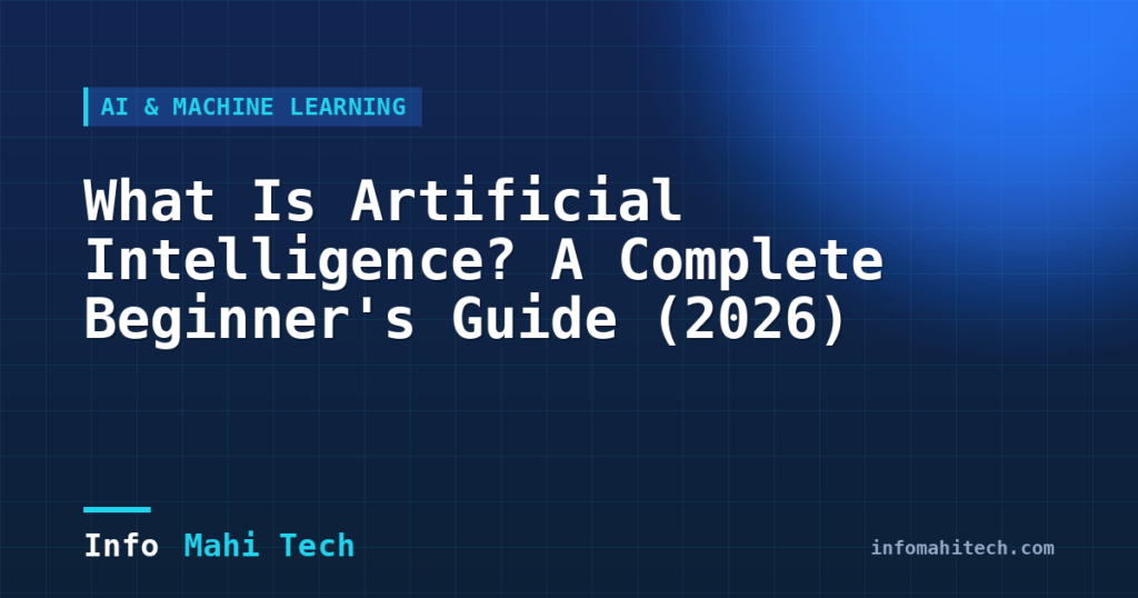 What Is Artificial Intelligence? A Complete Beginner's Guide (2026) — Mahi Info Tech
