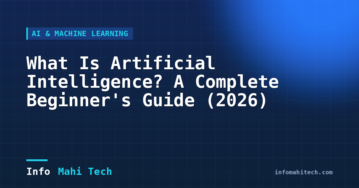 What Is Artificial Intelligence? A Complete Beginner’s Guide (2026) — Mahi Info Tech