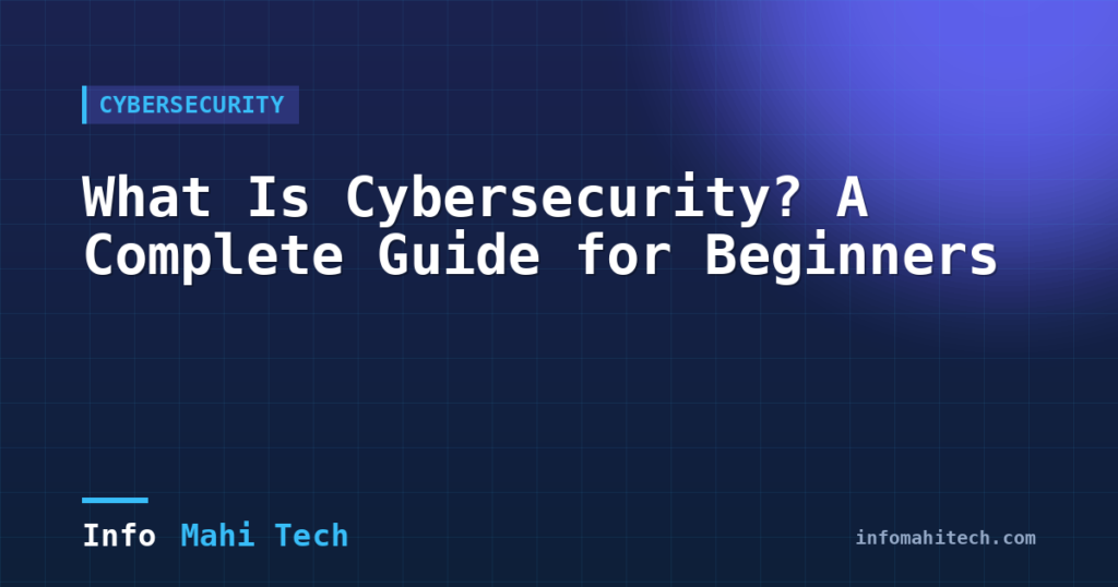 What Is Cybersecurity? A Complete Guide for Beginners — Mahi Info Tech